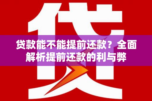 信阳贷款能不能提前还款？全面解析提前还款的利与弊