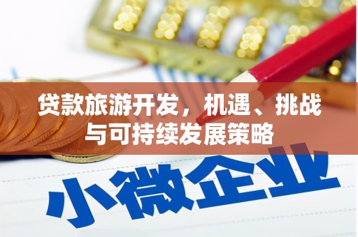 信阳贷款旅游开发，机遇、挑战与可持续发展策略