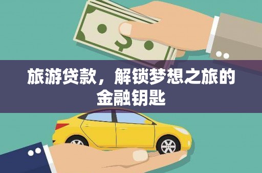 信阳旅游贷款，解锁梦想之旅的金融钥匙