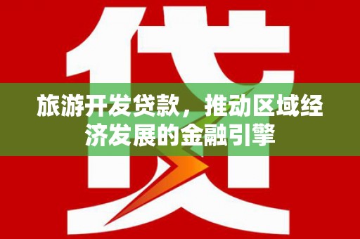 信阳旅游开发贷款，推动区域经济发展的金融引擎