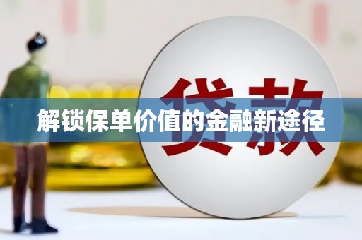 信阳解锁保单价值的金融新途径