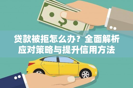 信阳贷款被拒怎么办？全面解析应对策略与提升信用方法