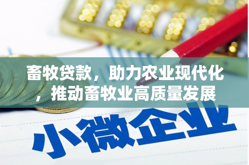 信阳畜牧贷款，助力农业现代化，推动畜牧业高质量发展