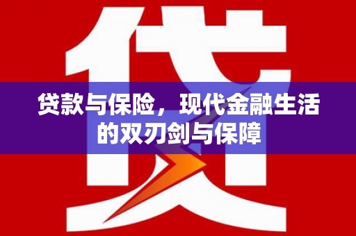 信阳贷款与保险，现代金融生活的双刃剑与保障