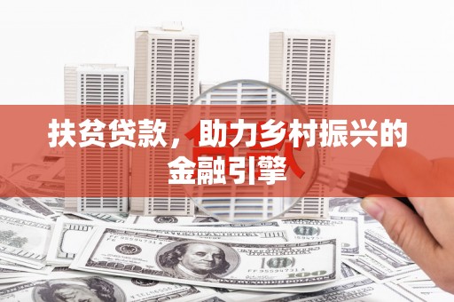 信阳扶贫贷款，助力乡村振兴的金融引擎