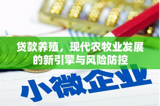 信阳贷款养殖，现代农牧业发展的新引擎与风险防控