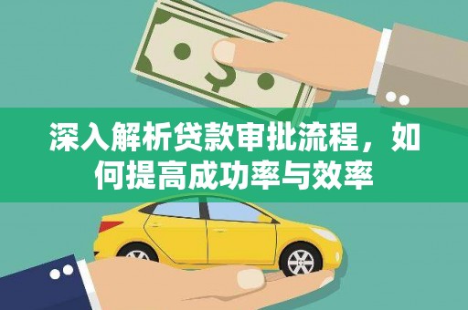信阳深入解析贷款审批流程，如何提高成功率与效率