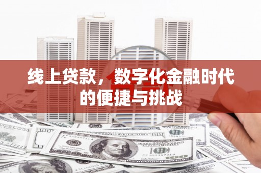 信阳线上贷款，数字化金融时代的便捷与挑战
