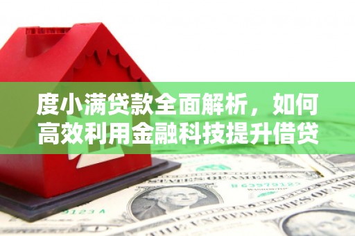 信阳度小满贷款全面解析，如何高效利用金融科技提升借贷体验