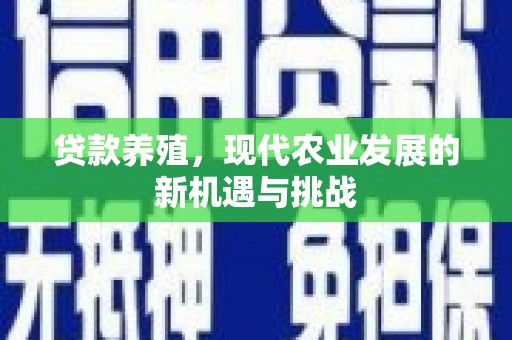 信阳贷款养殖，现代农业发展的新机遇与挑战