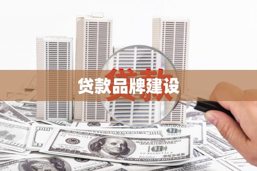 信阳贷款品牌建设