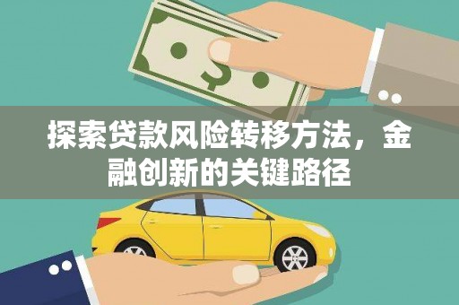 信阳探索贷款风险转移方法，金融创新的关键路径