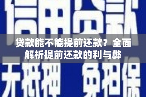 信阳贷款能不能提前还款？全面解析提前还款的利与弊