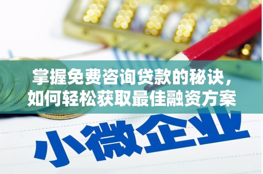 信阳掌握免费咨询贷款的秘诀，如何轻松获取最佳融资方案