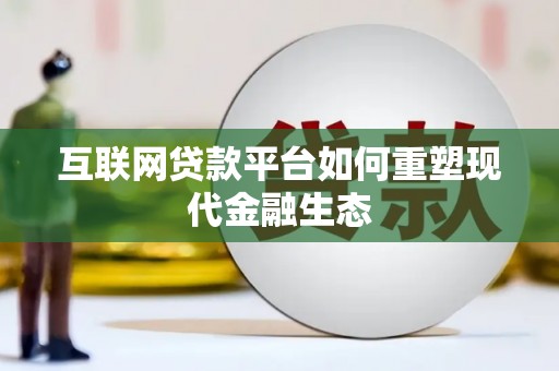 信阳互联网贷款平台如何重塑现代金融生态
