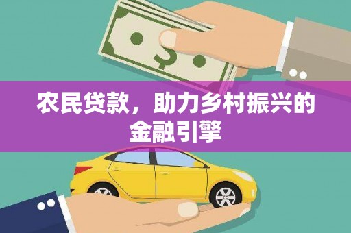 信阳农民贷款，助力乡村振兴的金融引擎