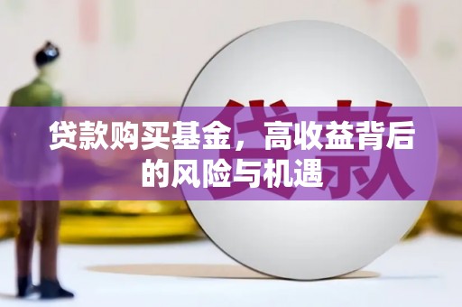 信阳贷款购买基金，高收益背后的风险与机遇