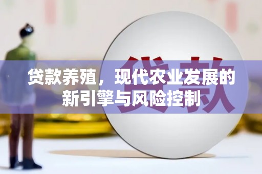信阳贷款养殖，现代农业发展的新引擎与风险控制