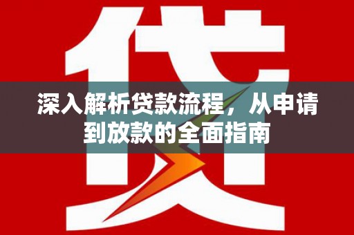 信阳深入解析贷款流程，从申请到放款的全面指南