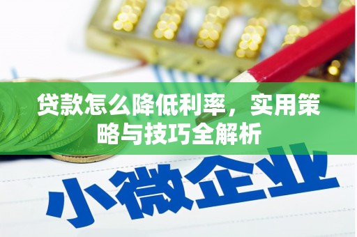 信阳贷款怎么降低利率，实用策略与技巧全解析