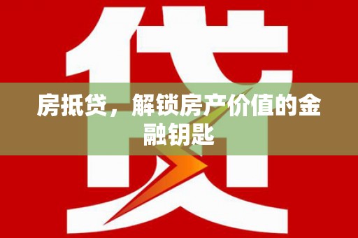信阳房抵贷，解锁房产价值的金融钥匙