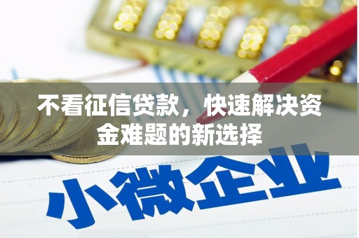 信阳不看征信贷款，快速解决资金难题的新选择