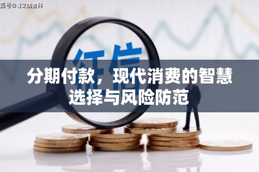 信阳分期付款，现代消费的智慧选择与风险防范