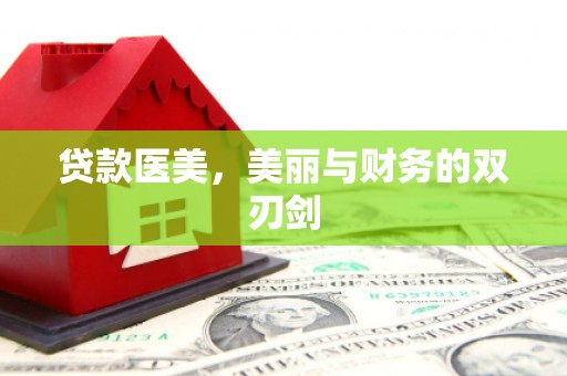 信阳贷款医美，美丽与财务的双刃剑