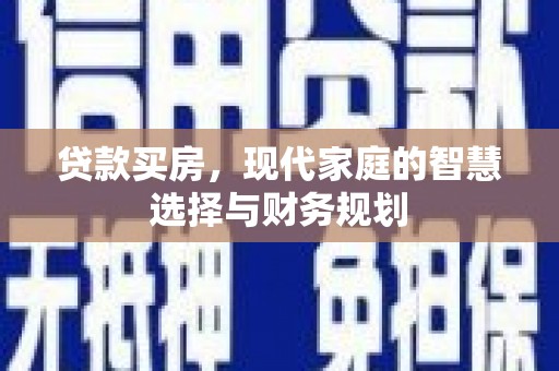信阳贷款买房，现代家庭的智慧选择与财务规划