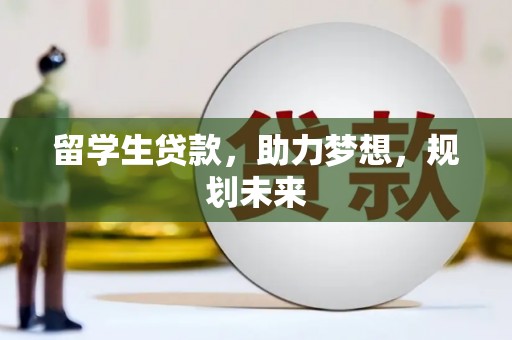 信阳留学生贷款，助力梦想，规划未来