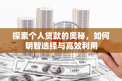 信阳探索个人贷款的奥秘，如何明智选择与高效利用