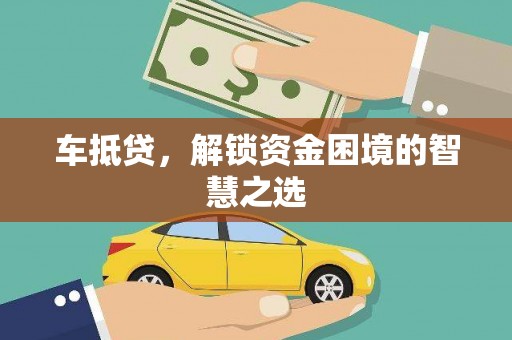 信阳车抵贷，解锁资金困境的智慧之选