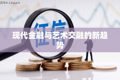 信阳现代金融与艺术交融的新趋势