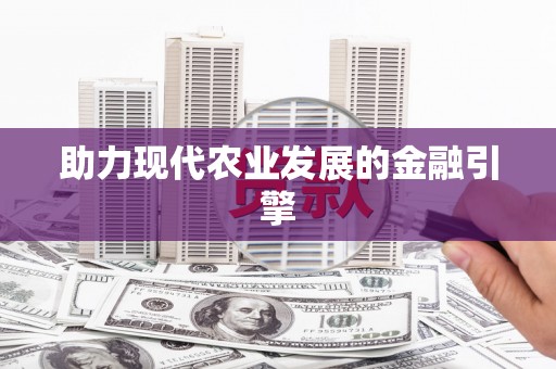 信阳助力现代农业发展的金融引擎