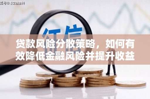 信阳贷款风险分散策略，如何有效降低金融风险并提升收益