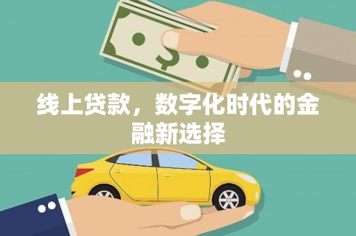 信阳线上贷款，数字化时代的金融新选择