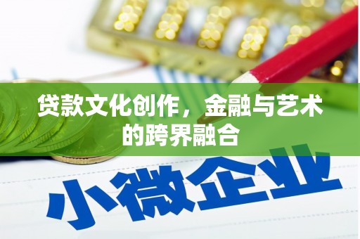 信阳贷款文化创作，金融与艺术的跨界融合