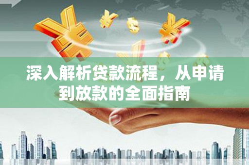 信阳深入解析贷款流程，从申请到放款的全面指南