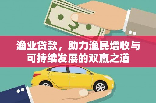 信阳渔业贷款，助力渔民增收与可持续发展的双赢之道