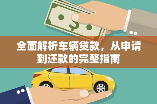 信阳全面解析车辆贷款，从申请到还款的完整指南
