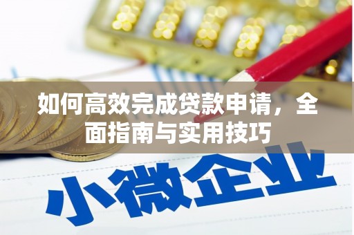 信阳如何高效完成贷款申请，全面指南与实用技巧