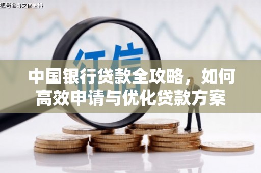 信阳中国银行贷款全攻略，如何高效申请与优化贷款方案