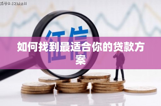 信阳如何找到最适合你的贷款方案