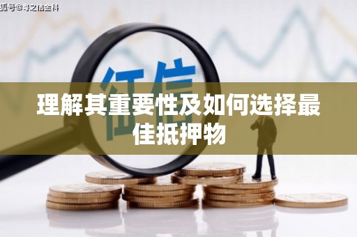 信阳理解其重要性及如何选择最佳抵押物