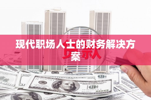 信阳现代职场人士的财务解决方案