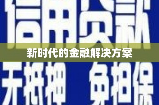 信阳新时代的金融解决方案