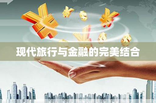 信阳现代旅行与金融的完美结合