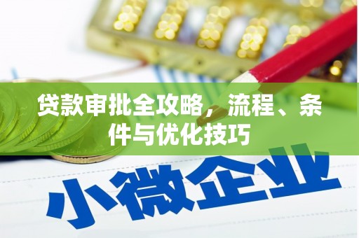 信阳贷款审批全攻略，流程、条件与优化技巧